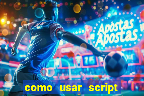 como usar script no cmsp